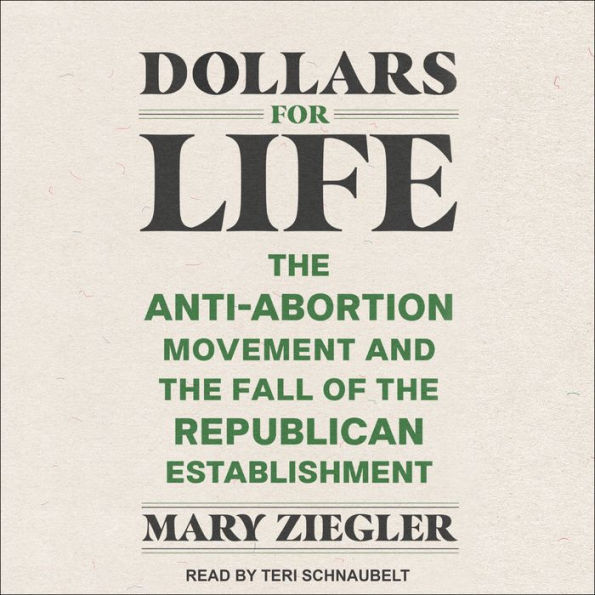 Dollars for Life: The Anti-Abortion Movement and the Fall of the Republican Establishment