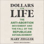 Dollars for Life: The Anti-Abortion Movement and the Fall of the Republican Establishment