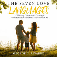 The Seven Love Languages of Rearing Children and Creating a Harmonious Household and Safe Haven For All