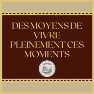 DES MOYENS DE VIVRE PLEINEMENT CES MOMENTS