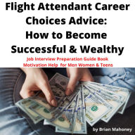 Flight Attendants Career Choices Advice: How to Become Successful & Wealthy: Job Interview Preparation Guide Book Motivation Help for Men Women & Teens