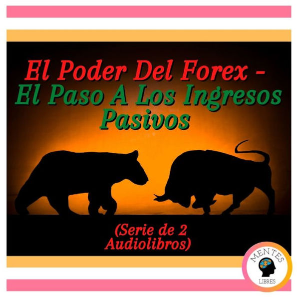 El Poder Del Forex - El Paso A Los Ingresos Pasivos (Serie de 2 Audiolibros)