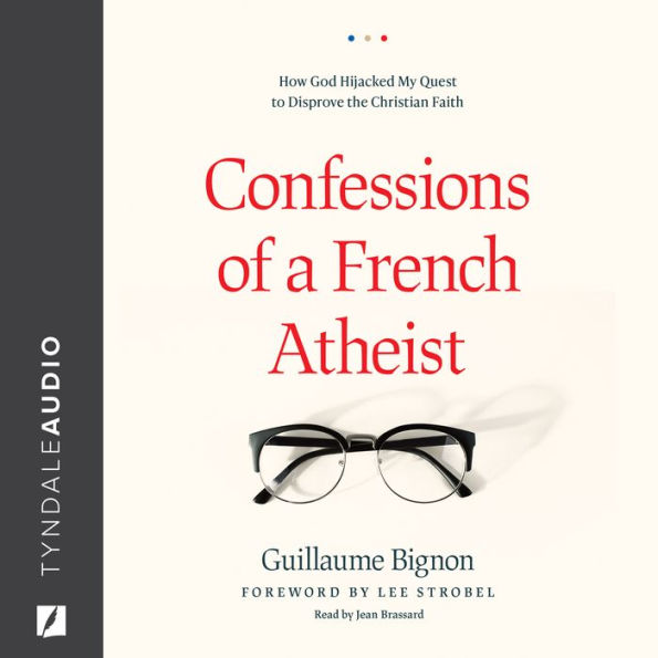 Confessions of a French Atheist: How God Hijacked My Quest to Disprove the Christian Faith