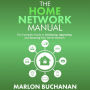 The Home Network Manual: The Complete Guide to Setting Up, Upgrading, and Securing Your Home Network