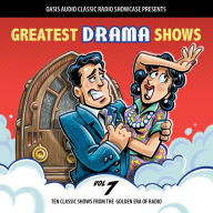 Greatest Drama Shows, Volume 7: Ten Classic Shows from the Golden Era of Radio