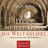 Denn so hat Gott die Welt geliebt: Impulse zu Passion, Ostern und Himmelfahrt (Abridged)