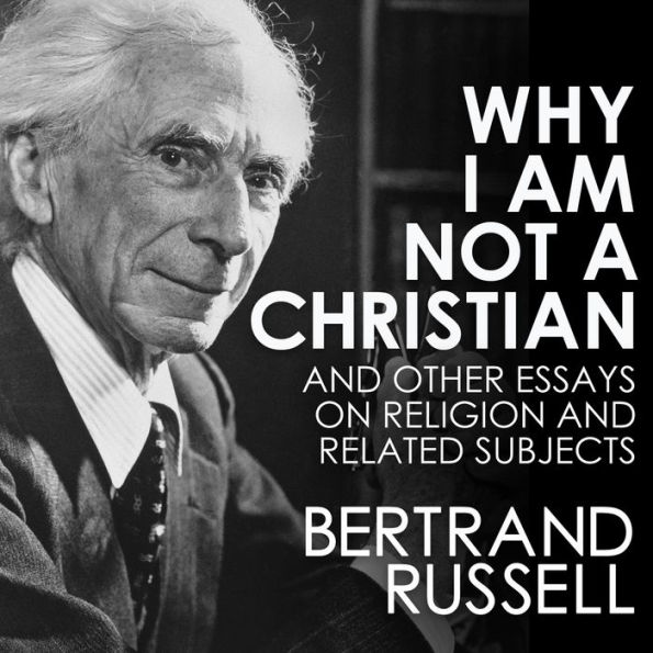 Why I Am Not a Christian and Other Essays on Religion and Related Subjects