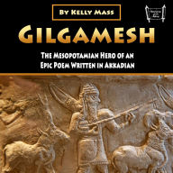 Gilgamesh: The Mesopotamian Hero of an Epic Poem Written in Akkadian