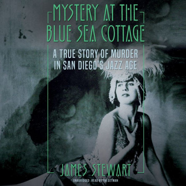 Mystery at the Blue Sea Cottage: A True Story of Murder in San Diego's Jazz Age