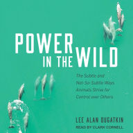 Power in the Wild: The Subtle and Not-So-Subtle Ways Animals Strive for Control over Others