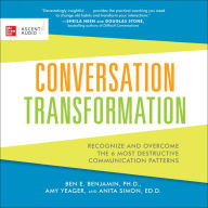 Conversation Transformation: Recognize and Overcome the 6 Most Destructive Communication Patterns