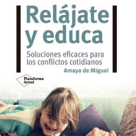 Relájate y educa: Soluciones eficaces para los conflictos cotidianos