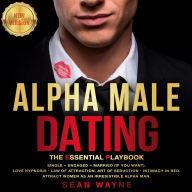 ALPHA MALE DATING. The Essential Playbook: Single ¿ Engaged ¿ Married (If You Want). Love Hypnosis, Law of Attraction, Art of Seduction, Intimacy in Bed. Attract Women as an Irresistible Alpha Man. NEW VERSION