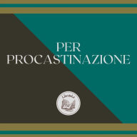 PER PROCASTINAZIONE