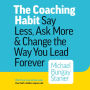 The Coaching Habit: Say Less, Ask More & Change the Way You Lead Forever