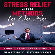 Stress Relief and Methods to Do So: A 90 Day Plan to Reduce Stress Effects