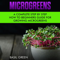 Microgreens: A Complete Step by Step How-To Beginners Guide for Growing Microgreens