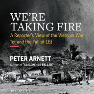 We're Taking Fire: A Reporter's View of the Vietnam War, Tet, and the Fall of LBJ