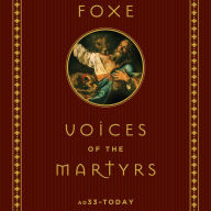 Foxe Voices of the Martyrs: AD33 - Today