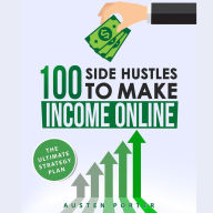 100 Side Hustles To Make Extra Income Online: The Ultimate Strategy Plan