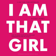 I Am That Girl: How to Speak Your Truth, Discover Your Purpose, and #bethatgirl