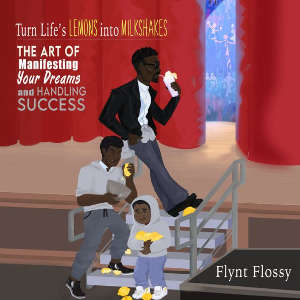 Turn Life's Lemons into Milkshakes: The Art of Manifesting Your Dreams and Handling Success