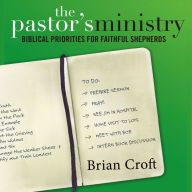 The Pastor's Ministry: Biblical Priorities for Faithful Shepherds