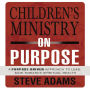 Children's Ministry on Purpose: A Purpose Driven Approach to Lead Kids toward Spiritual Health