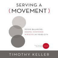 Serving a Movement: Doing Balanced, Gospel-Centered Ministry in Your City