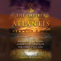 The Empires of Atlantis: The Origins of Ancient Civilizations and Mystery Traditions throughout the Ages