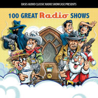 100 Great Radio Shows: Classic Shows from the Golden Era of Radio