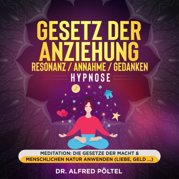 Gesetz der Anziehung / Resonanz / Annahme / Gedanken - Hypnose: Meditation: Die Gesetze der Macht & menschlichen Natur anwenden (Liebe, Geld ...)