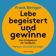 Lebe begeistert und gewinne: Das Erfolgsbuch für Verkäufer