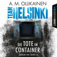 Die Tote im Container - TEAM HELSINKI - Paula Pihlaja-Reihe, Teil 1 (Ungekürzt)