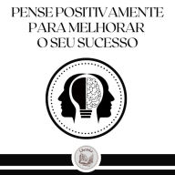 Pense Positivamente Para Melhorar o Seu Sucesso