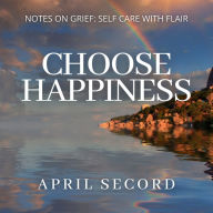 CHOOSE HAPPINESS: NOTES ON GRIEF: SELF CARE WITH FLAIR