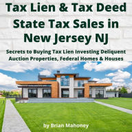 Tax Lien & Tax Deed State Tax Sales in NEW JERSEY NJ: Secrets to Buying Tax Lien Investing Delinquent Auction Properties, Federal Homes & Houses