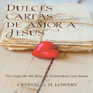 Cartas de Dulce Amor a Jesus: Tú viaje de 90 días de intimidad con Jesús