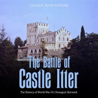 The Battle of Castle Itter: The History of World War II's Strangest Skirmish