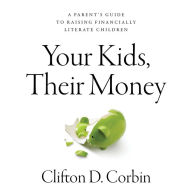 Your Kids, Their Money: A Parent's Guide to Raising Financially Literate Children