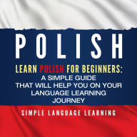 Polish: Learn Polish for Beginners: A Simple Guide that Will Help You on Your Language Learning Journey