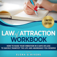 Law of Attraction Workbook: How to Raise Your Vibration in 5 Days or Less to Start Manifesting Your Dream Reality