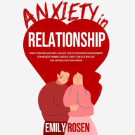 Anxiety in Relationship: How to Overcome Insecurity, Jealousy, Fear of Attachment or Abandonment - STOP Negative Thinking & Resolve Couple Conflicts with Ease - Find Happiness with Your Partner