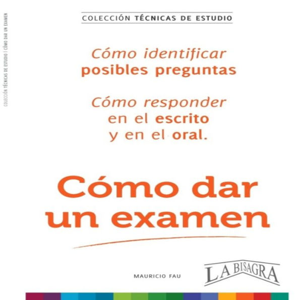 CÓMO DAR UN EXAMEN: Y APROBAR UNA OPOSICIÓN. LOS SECRETOS DEL ALTO RENDIMIENTO CONTRA EL FRACASO ESCOLAR