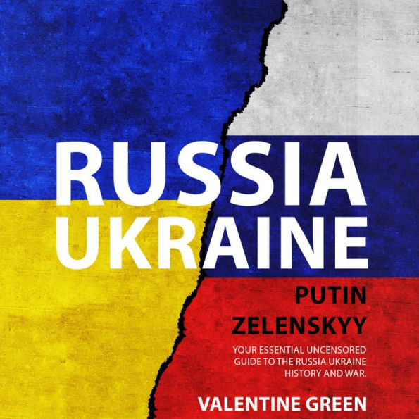 RUSSIA UKRAINE, PUTIN ZELENSKYY: Your Essential Uncensored Guide To The Russia Ukraine History And War.