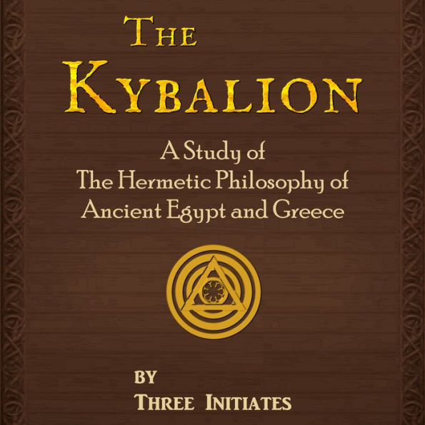 The Kybalion: A Study of The Hermetic Philosophy of Ancient Egypt and Greece