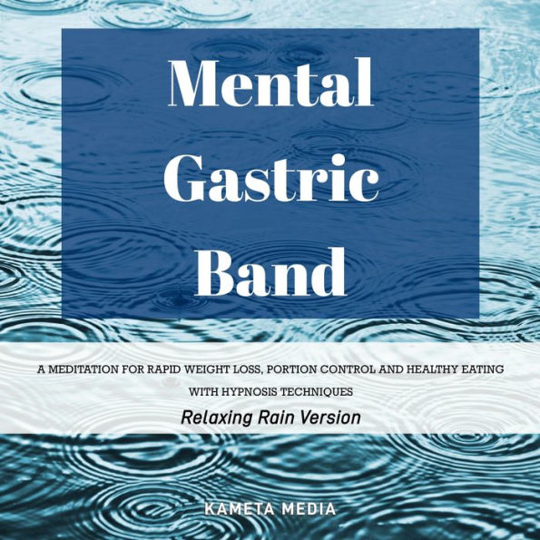 Mental Gastric Band: A Meditation for Rapid Weight Loss, Portion Control and Healthy Eating with Hypnosis Techniques (Relaxing Rain Version)