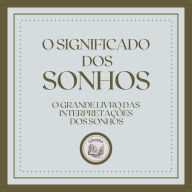 O significado dos sonhos: O grande livro das interpretações dos sonhos!