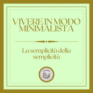 Vivere in modo minimalista: La semplicità della semplicità