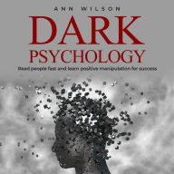 Dark Psychology: Read People Fast and Learn Positive Manipulation for Success